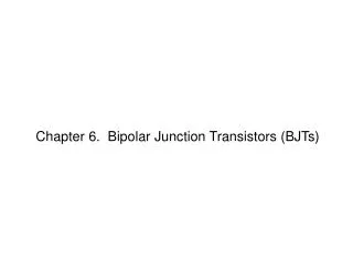 Chapter 6. Bipolar Junction Transistors (BJTs)