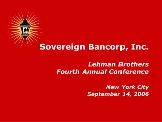 Sovereign Bancorp, Inc. Lehman Brothers Fourth Annual Conference New York City September 14, 2006