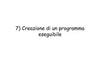 7 creazione di un programma eseguibile
