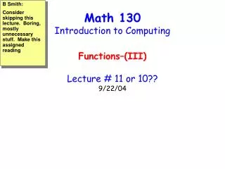Math 130 Introduction to Computing Functions–(III) Lecture # 11 or 10?? 9/22/04