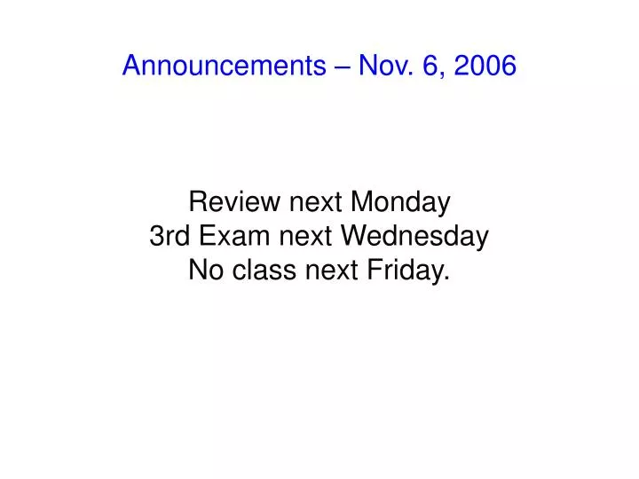 announcements nov 6 2006 review next monday 3rd exam next wednesday no class next friday