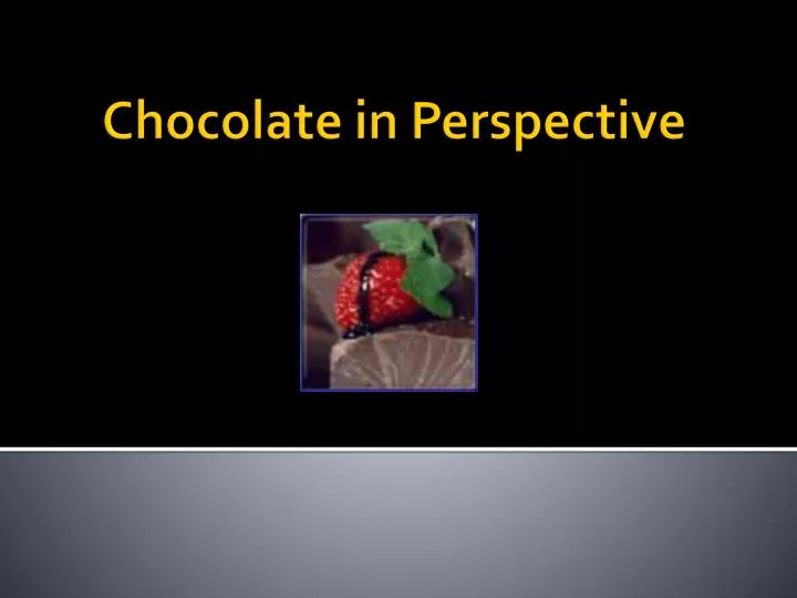 chocolate in perspective
