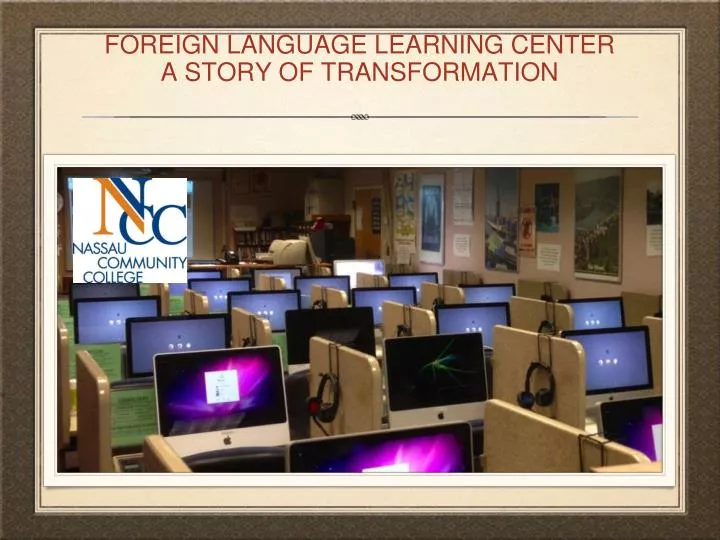 FOREIGN LANGUAGE LEARNING CENTER A STORY OF TRANSFORMATION