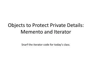 Objects to Protect Private Details: Memento and Iterator