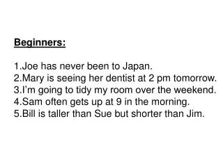 Beginners: Joe has never been to Japan. Mary is seeing her dentist at 2 pm tomorrow.