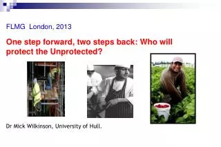 FLMG London, 2013 One step forward, two steps back: Who will protect the Unprotected?