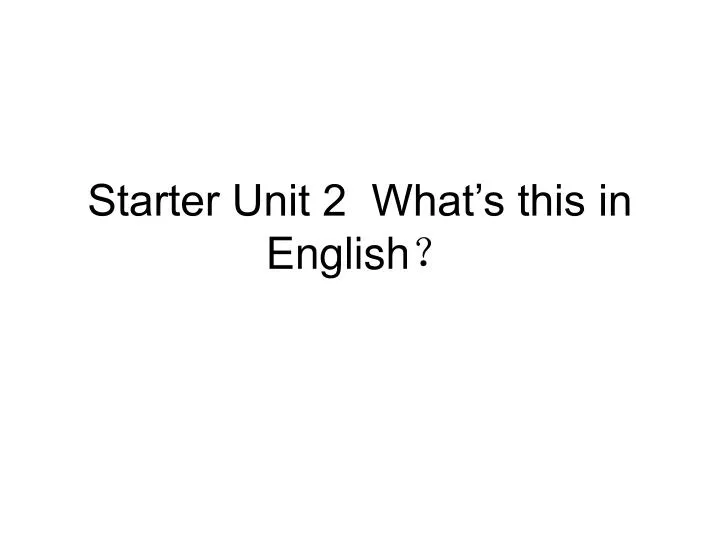 starter unit 2 what s this in english