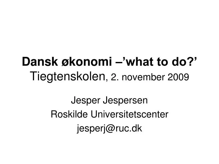 dansk konomi what to do tiegtenskolen 2 november 2009