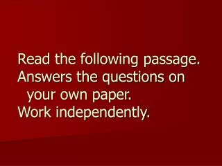 Read the following passage. Answers the questions on your own paper. Work independently.