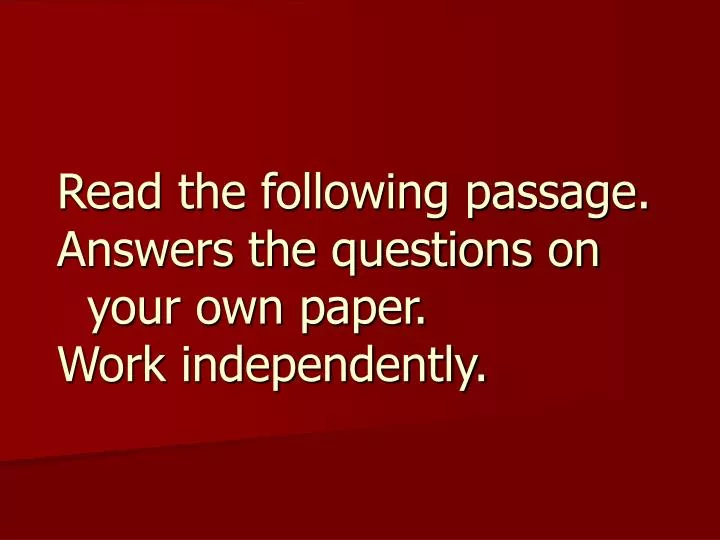 read the following passage answers the questions on your own paper work independently