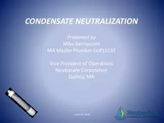 CONDENSATE NEUTRALIZATION Presented by Mike Bernasconi MA Master Plumber Lic#15137