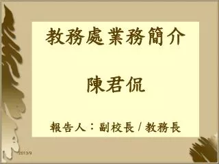 教務處業務簡介 陳君侃 報告人：副校長 / 教務長