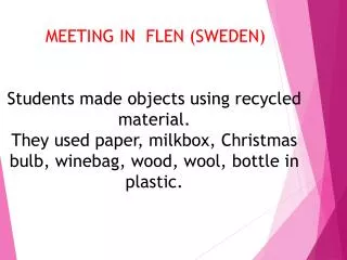 MEETING IN FLEN ( SWEDEN) Students made ??objects using recycled material.