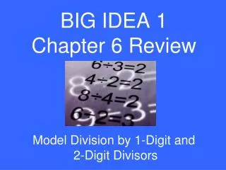 BIG IDEA 1 Chapter 6 Review Model Division by 1-Digit and 2-Digit Divisors