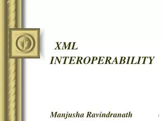 XML INTEROPERABILITY Manjusha Ravindranath