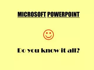 MICROSOFT POWERPOINT ? Do you know it all?