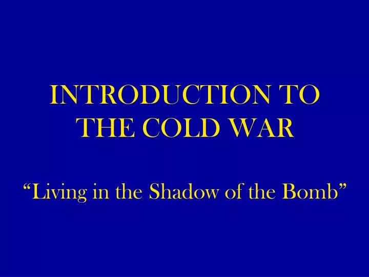 introduction to the cold war living in the shadow of the bomb