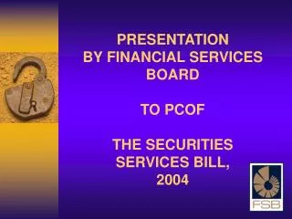PRESENTATION BY FINANCIAL SERVICES BOARD TO PCOF THE SECURITIES SERVICES BILL, 2004