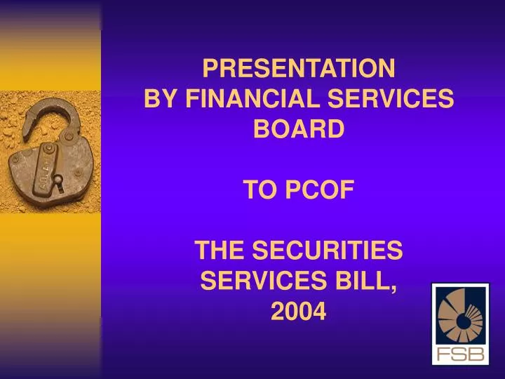 presentation by financial services board to pcof the securities services bill 2004