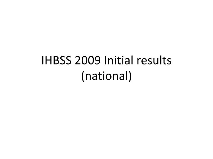 ihbss 2009 initial results national