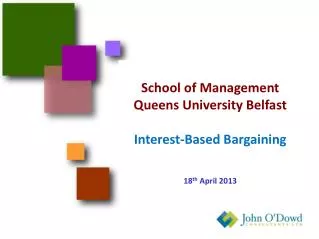 School of Management Queens University Belfast Interest-Based Bargaining 18 th April 2013