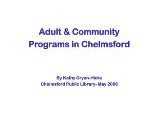 Adult &amp; Community Programs in Chelmsford By Kathy Cryan-Hicks Chelmsford Public Library- May 2006