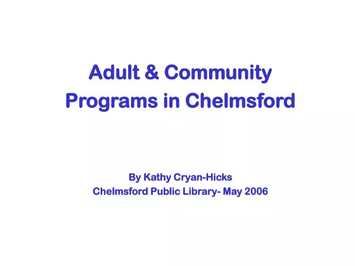 adult community programs in chelmsford by kathy cryan hicks chelmsford public library may 2006