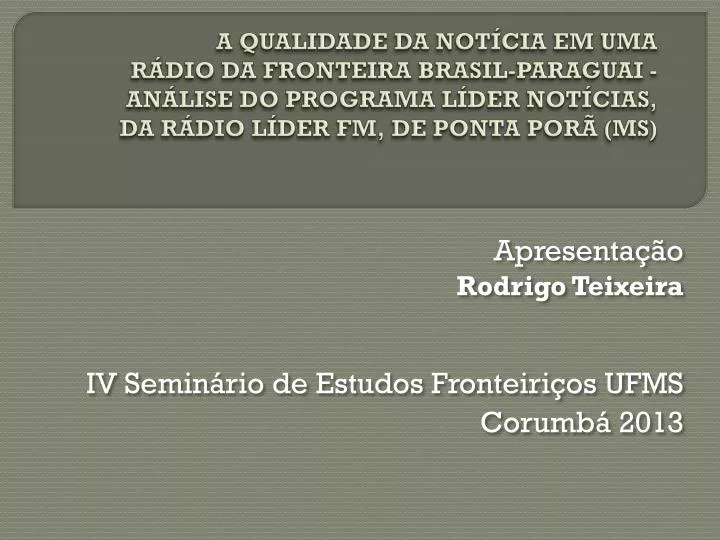 apresenta o rodrigo teixeira iv semin rio de estudos fronteiri os ufms corumb 2013