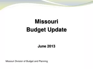 Missouri Budget Update June 2013 Missouri Division of Budget and Planning