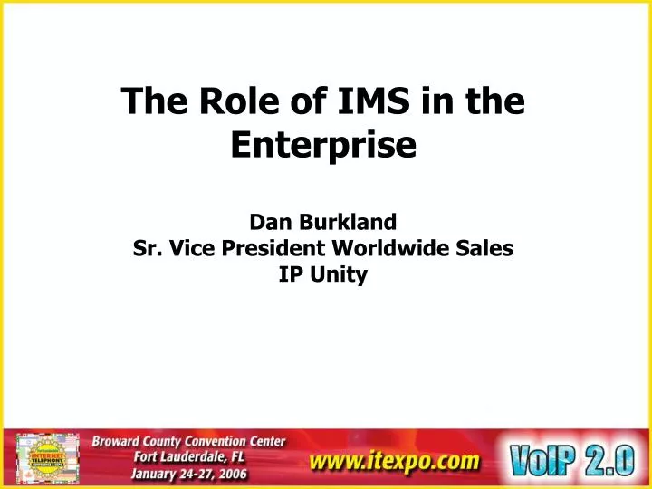 the role of ims in the enterprise dan burkland sr vice president worldwide sales ip unity