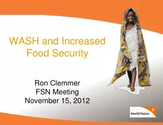 WASH and Increased Food Security Ron Clemmer FSN Meeting November 15, 2012