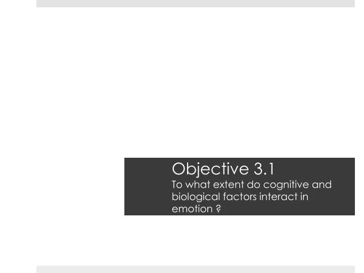objective 3 1 to what extent do cognitive and biological factors interact in emotion