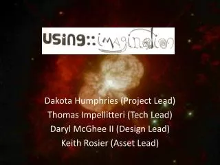 Dakota Humphries (Project Lead) Thomas Impellitteri (Tech Lead) Daryl McGhee II (Design Lead)