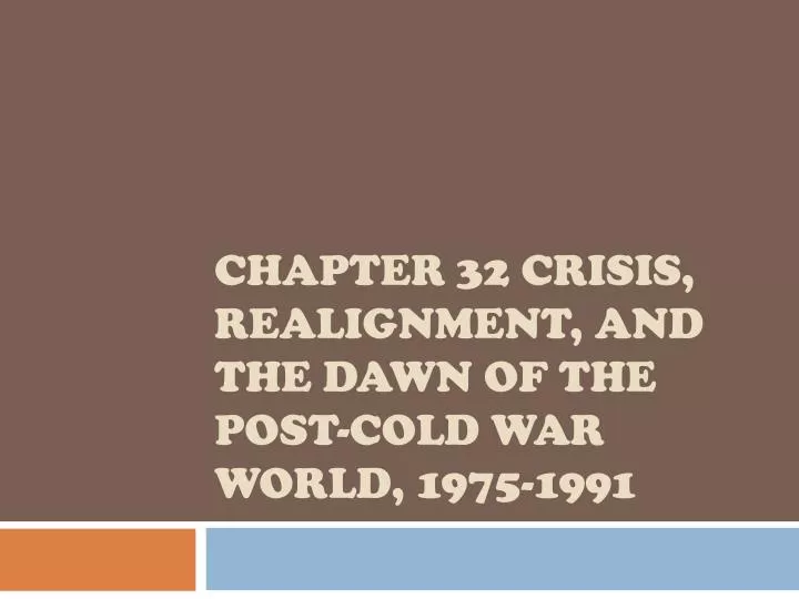 chapter 32 crisis realignment and the dawn of the post cold war world 1975 1991