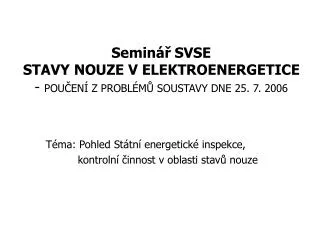 Seminář SVSE STAVY NOUZE V ELEKTROENERGETICE - POUČENÍ Z PROBLÉMŮ SOUSTAVY DNE 25. 7. 2006