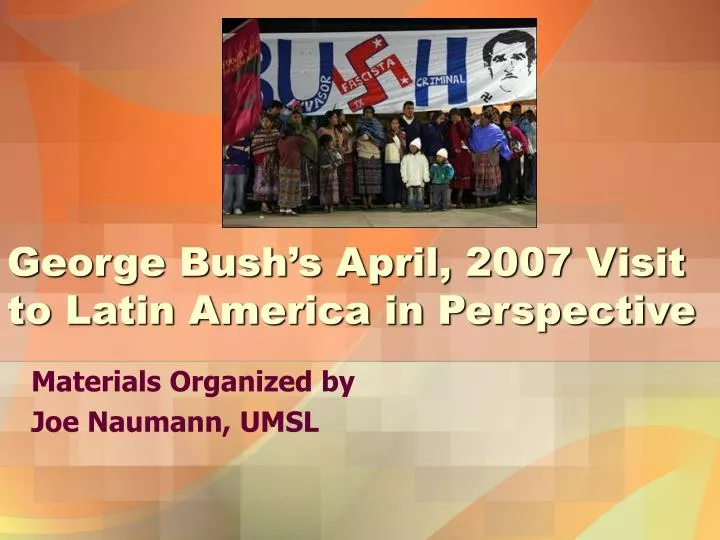 george bush s april 2007 visit to latin america in perspective