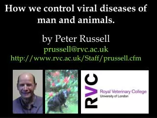 How we control viral diseases of man and animals. by Peter Russell prussell@rvc.ac.uk