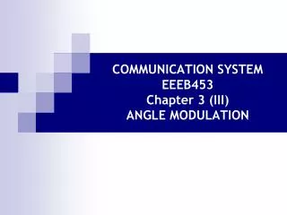 COMMUNICATION SYSTEM EEEB453 Chapter 3 (III) ANGLE MODULATION