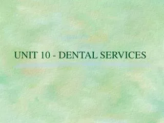 UNIT 10 - DENTAL SERVICES