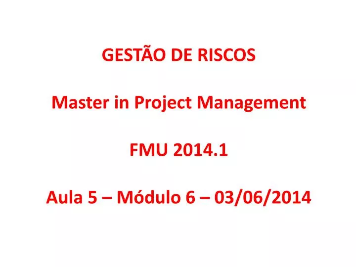 gest o de riscos master in project management fmu 2014 1 aula 5 m dulo 6 03 06 2014