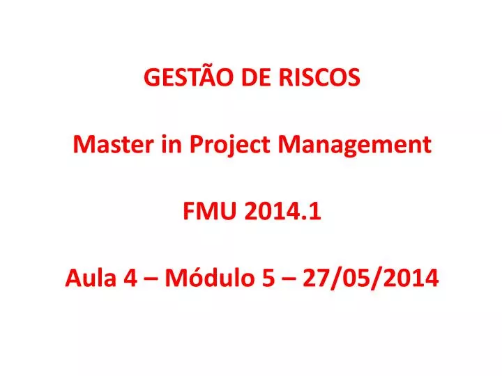 gest o de riscos master in project management fmu 2014 1 aula 4 m dulo 5 27 05 2014