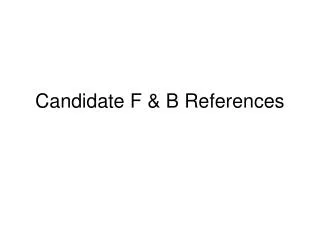 Candidate F &amp; B References