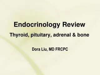 Endocrinology Review Thyroid, pituitary, adrenal &amp; bone
