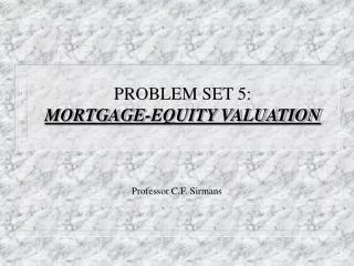 PROBLEM SET 5: MORTGAGE-EQUITY VALUATION