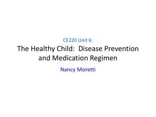 CE220 Unit 6: The Healthy Child: Disease Prevention and Medication Regimen