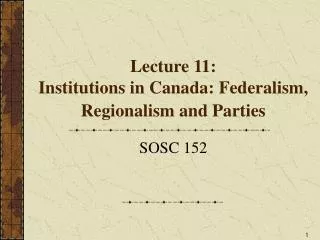 Lecture 11: Institutions in Canada: Federalism, Regionalism and Parties