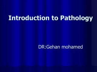 Introduction to Pathology DR:Gehan mohamed