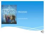 * FROZEN FROZEN FROZEN !