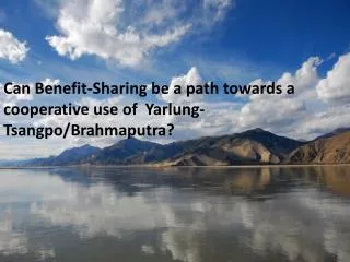 Can Benefit-Sharing be a path towards a cooperative use of Yarlung-Tsangpo/Brahmaputra?