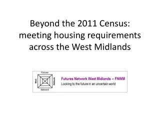Beyond the 2011 Census: meeting housing requirements across the West Midlands